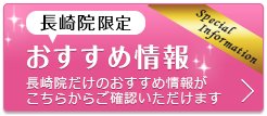 長崎院限定！お得な特別限定価格情報 長崎院だけのオリジナル特別限定価格がこちらでご確認いただけます！